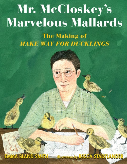 Mr. McCloskeys Marvelous Mallards: The Making of Make Way for Ducklings