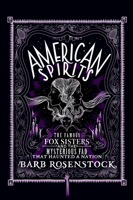 American Spirits: The Famous Fox Sisters and the Mysterious Fad That Haunted a Nation
