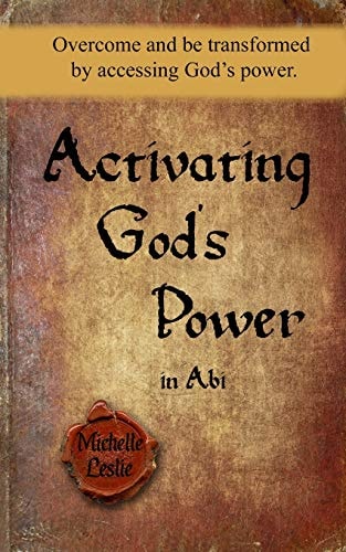 Activating God's Power in Abi Overcome and Be Transformed by Accessing God's Power