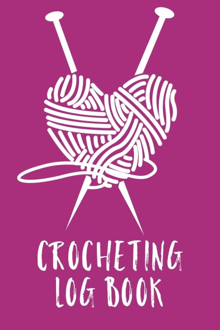 Crocheting Log Book: Hobby Projects | DIY Craft | Pattern Organizer | Needle Inventory