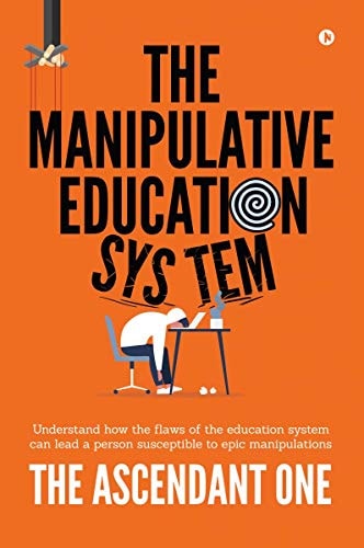 The Manipulative Education System Understand how the Flaws of the Education System Can Lead a Person Susceptible to Epic Manipulations