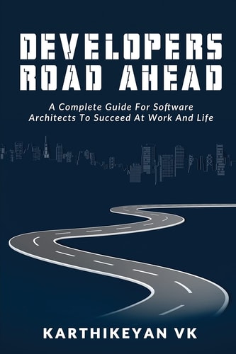 Developers Road Ahead A Complete Guide For Software Architects To Succeed At Work And Life