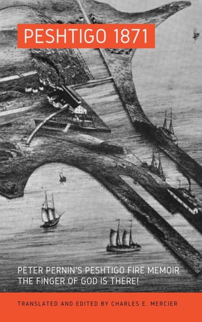 Peshtigo 1871: Peter Pernins Peshtigo Fire Memoir The Finger of God Is There!