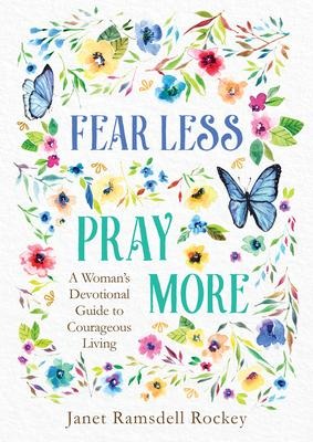 Fear Less, Pray More: A Womans Devotional Guide to Courageous Living