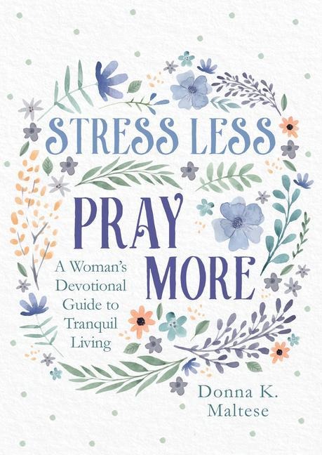 Stress Less, Pray More: A Womans Devotional Guide to Tranquil Living