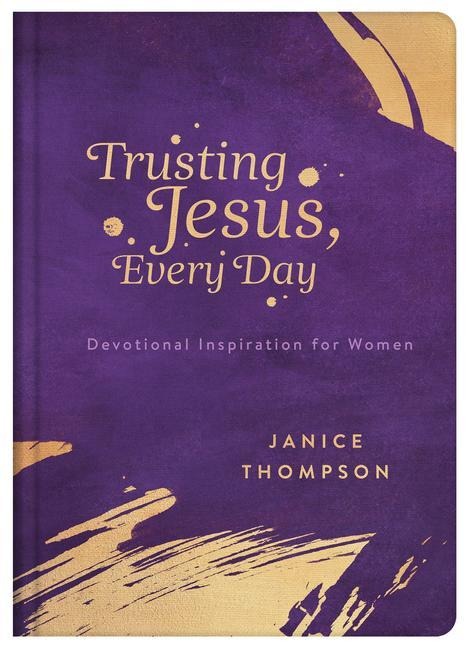Trusting Jesus Every Day: Devotions to Increase a Womans Faith