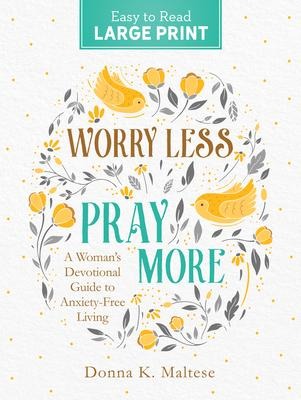 Worry Less, Pray More Large Print: A Womans Devotional Guide to Anxiety Free Living