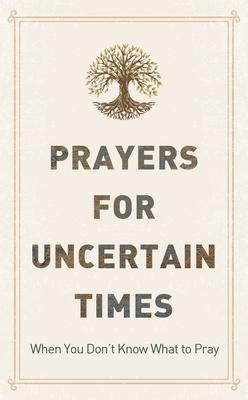 Prayers for Uncertain Times: When You Dont Know What to Pray