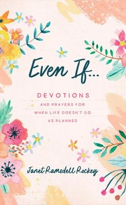 Even If. . .: Devotions and Prayers for When Life Doesnt Go as Planned