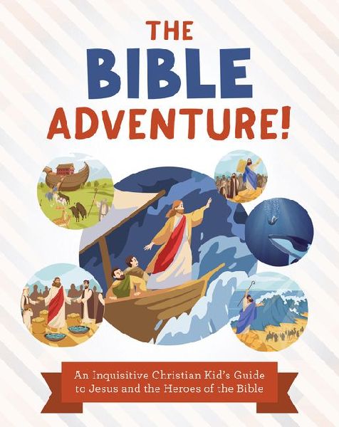 The Bible Adventure!: An Inquisitive Christian Kids Guide to Jesus and the Heroes of the Bible