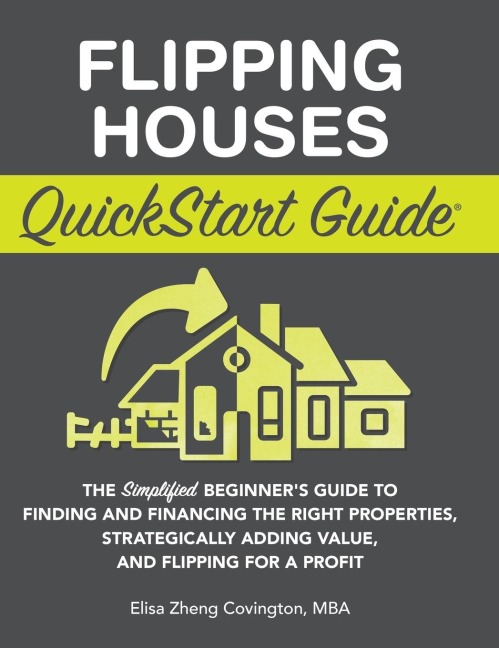 Flipping Houses QuickStart Guide: The Simplified Beginners Guide to Finding and Financing the Right Properties, Strategically Adding Value, and Flipping for a Profit