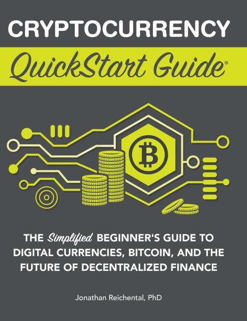 Cryptocurrency QuickStart Guide: The Simplified Beginners Guide to Digital Currencies, Bitcoin, and the Future of Decentralized Finance