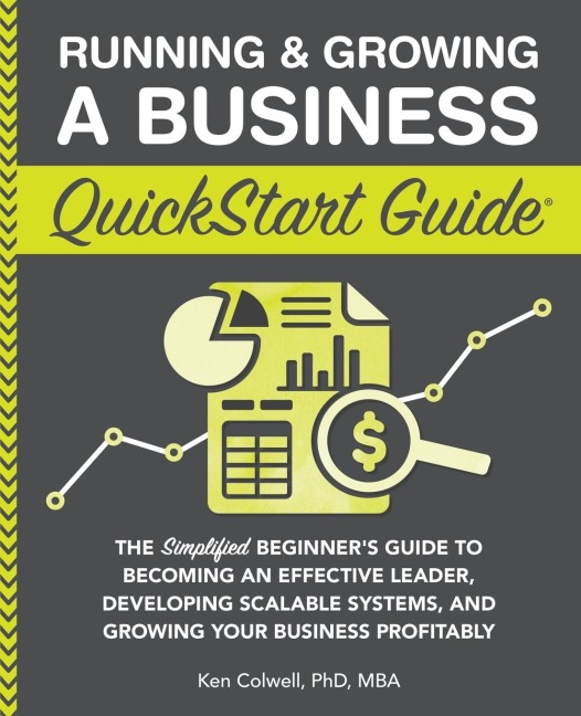 Running & Growing a Business QuickStart Guide: The Simplified Beginners Guide to Becoming an Effective Leader, Developing Scalable Systems and Growing Your Business Profitably