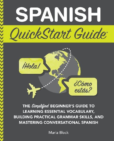 Spanish QuickStart Guide: The Simplified Beginner's Guide to  Learning Essential Vocabulary, Building Practical Grammar Skills, and Mastering Conversational Spanish