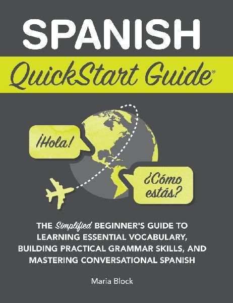 Spanish QuickStart Guide: The Simplified Beginners Guide to  Learning Essential Vocabulary, Building Practical Grammar Skills, and Mastering Conversational Spanish