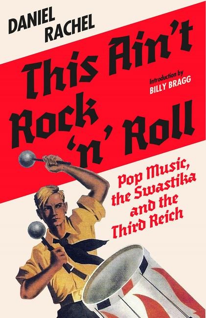 This Ain't Rock 'n' Roll: Pop Music, the Swastika, and the Third Reich