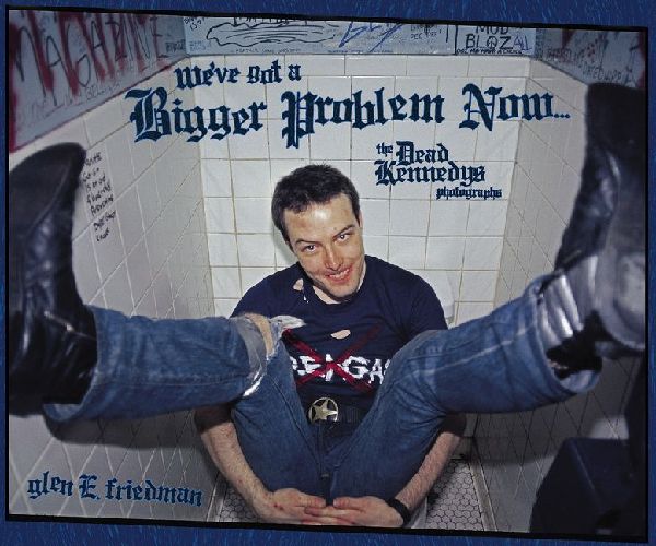 Weve Got A Bigger Problem Now: The Dead Kennedys Photographs
