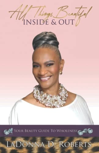 All Things Beautiful Inside & Out Your Beauty Guide To Wholeness