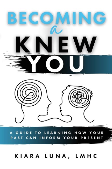 Becoming A Knew You: A Guide to Learn How Your Past Can Inform Your Present