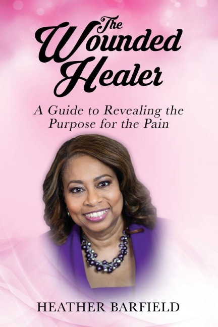 The Wounded Healer: A Guide to Revealing the Purpose for the Pain