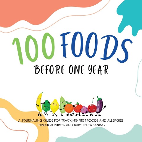 100 Foods Before One Year: A Journaling Guide for tracking First Foods and allergies  Through purées and baby led weaning