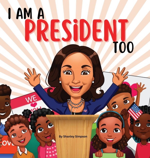 I Am A President Too: Inspired By Kamala Harriss: Young Dreams, Big Changes