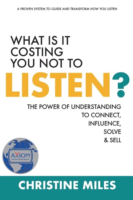 What Is It Costing You Not to Listen?: The Power of Understanding to Connect, Influence, Solve & Sell