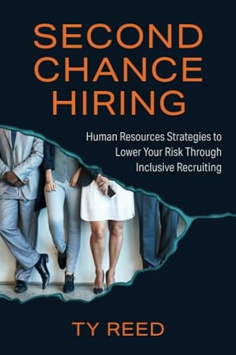 Second Chance Hiring Human Resources Strategies to Lower Your Risk Through Inclusive Recruiting