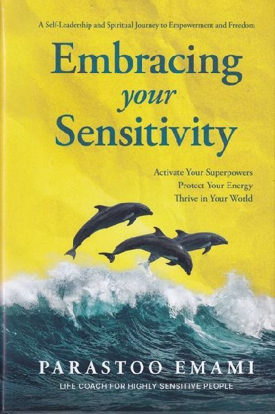 Embracing Your Sensitivity: Activate Your Superpowers - Protect Your Energy - Thrive in Your World