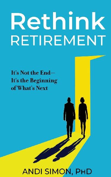 Rethink Retirement: Its Not the End-Its the Beginning of Whats Next