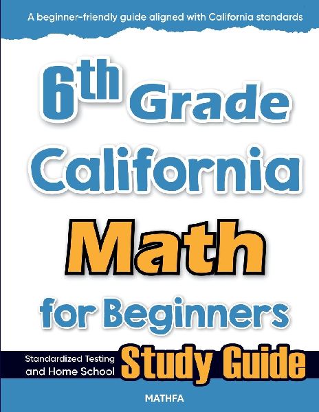 6th Grade California Math for Beginners: Standardized Testing and Home school Study Guide