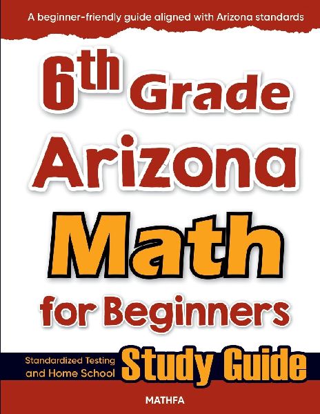 6th Grade Arizona Math for Beginners: Standardized Testing and Home School Study Guide