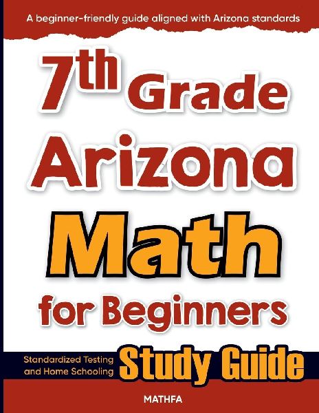 7th Grade Arizona Math for Beginners: Standardized Testing and Home Schooling Study Guide