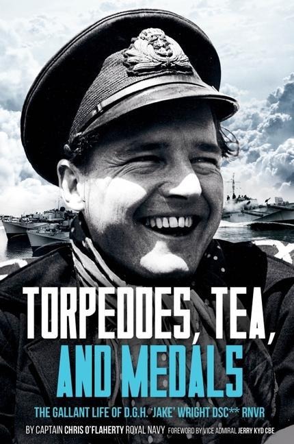 Torpedoes, Tea, and Medals: The Gallant Life of Commander D. G. H. Jake Wright DSC**Royal Naval Volunteer Reserve