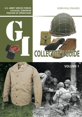 The G.I. Collectors Guide: U.S. Army Service Forces Catalog, European Theater of Operations: Volume 1