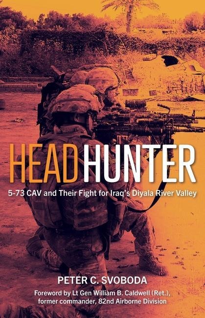 Headhunter: 5-73 Cav and Their Fight for Iraqs Diyala River Valley