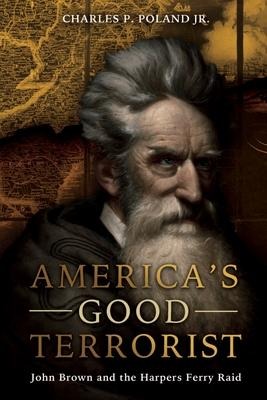 Americas Good Terrorist: John Brown and the Harpers Ferry Raid
