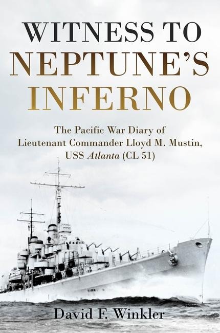 Witness to Neptunes Inferno: The Pacific War Diary of Lieutenant Commander Lloyd M. Mustin, USS Atlanta (CL 51)