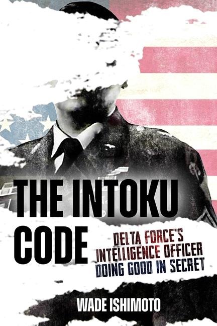 The Intoku Code: Delta Forces Intelligence Officer--Doing Good in Secret