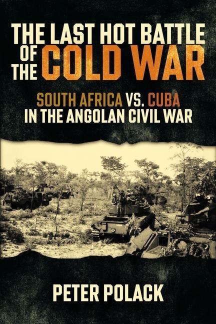 The Last Hot Battle of the Cold War: South Africa vs. Cuba in the Angolan Civil War