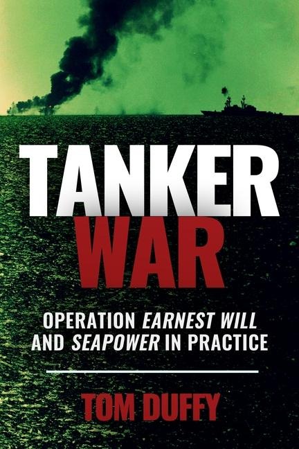 Tanker War in the Gulf: Operation Earnest Will, Diplomacy and Seapower in Practice