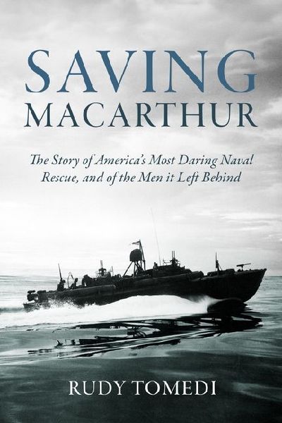 Saving MacArthur: The Story of Americas Most Daring Naval Rescue, and of the Men It Left Behind