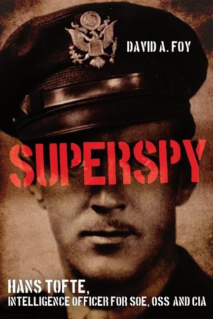 Superspy: Hans Tofte, Intelligence Officer for Soe, Oss, and CIA