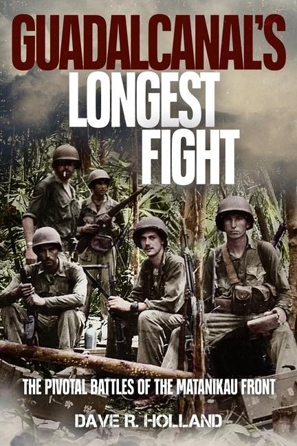 Guadalcanal's Longest Fight: The Pivotal Battles of the Matanikau Front