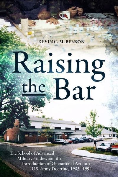 Raising the Bar: The School of Advanced Military Studies and the Introduction of Operational Art into U.S. Army Doctrine, 1983-1994