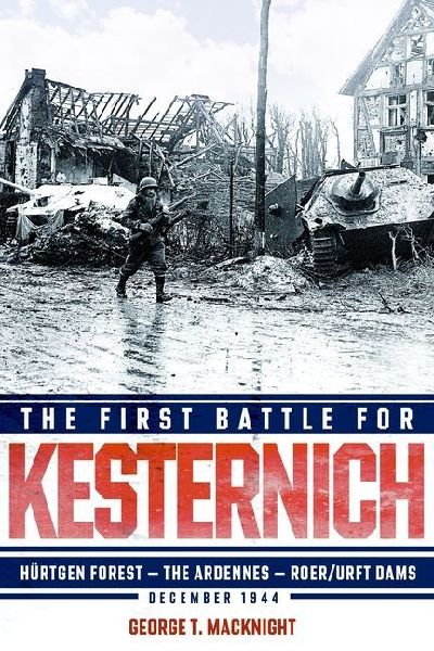 The First Battle for Kesternich: Hurtgen Forest-The Ardennes-Roer/Urft Dams, December 1944
