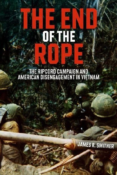 The End of the Rope: The Ripcord Campaign and American Disengagement in Vietnam