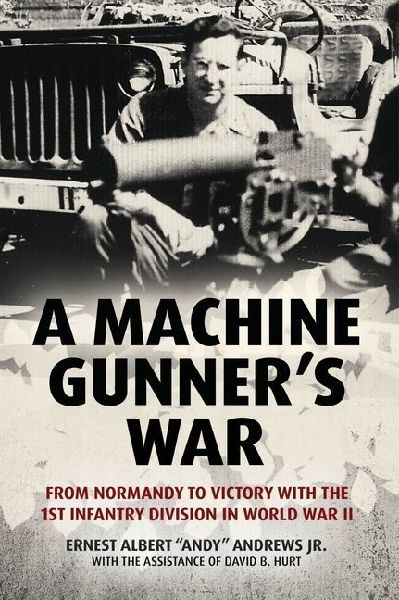 A Machine Gunner's War: From Normandy to Victory with the 1st Infantry Division in World War II