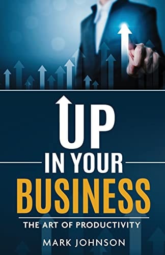 Up In Your Business The Art Of Productivity
