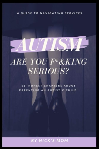 Autism, Are You F*&king Serious? 12 Honest Chapters About Parenting An Autistic Child